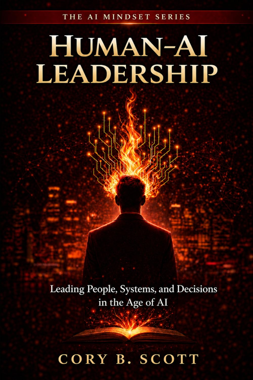 Human-AI Leadership: Leading People, Systems, and Decisions in the Age of AI (The AI Mindset Series)