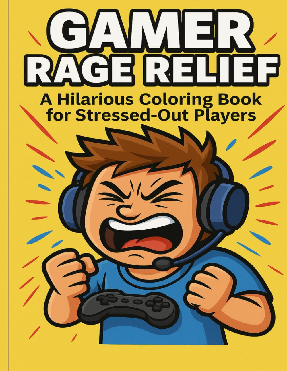 Gamer Rage Relief: A Hilarious Coloring Book for Stressed-Out Players: 20 Relatable Gaming Moments to Laugh At While You Color the Stress Away
