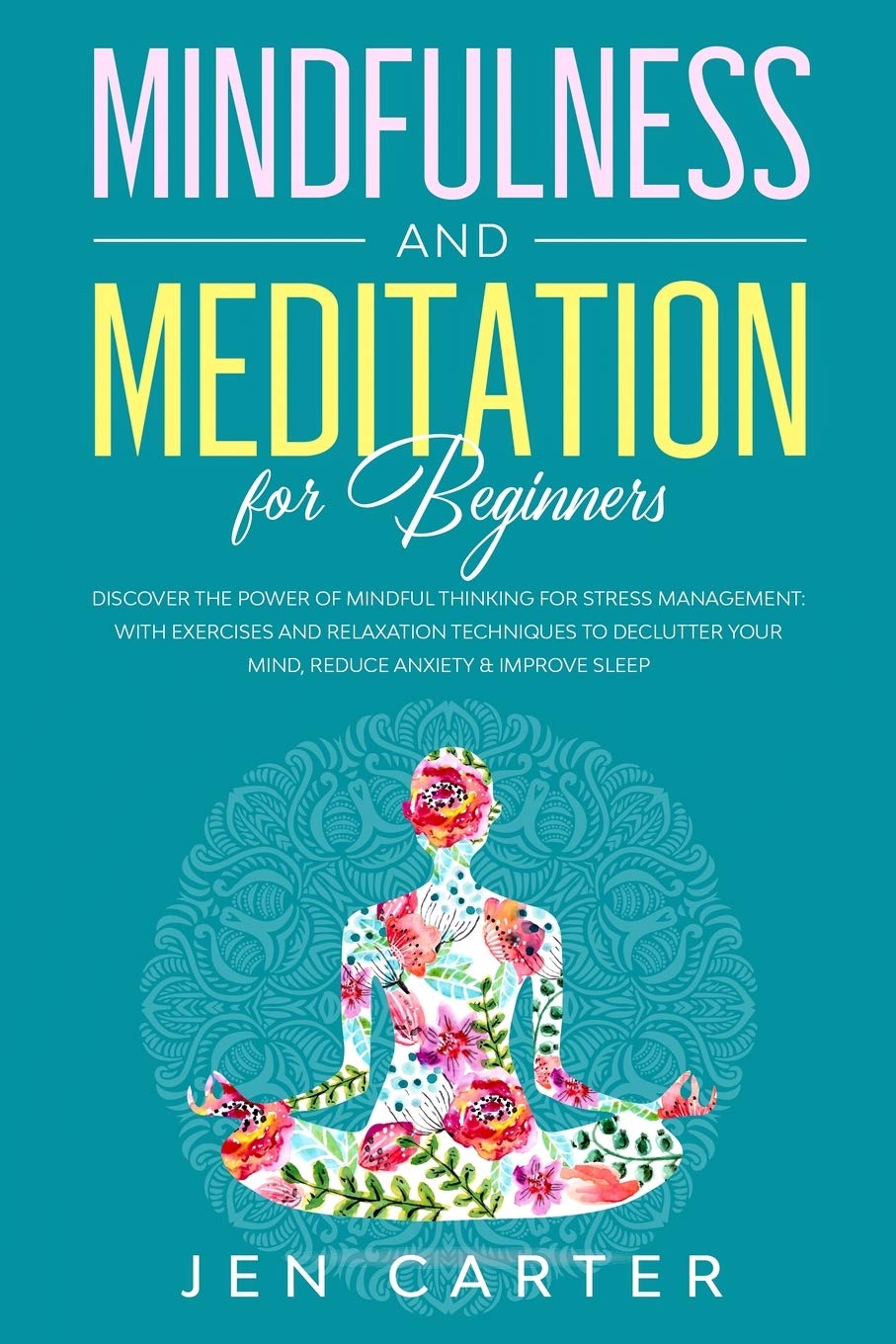 Mindfulness and Meditation for Beginners: Discover the Power of Mindful Thinking for stress management: with exercises and relaxation techniques to declutter your mind, reduce anxiety & improve sleep