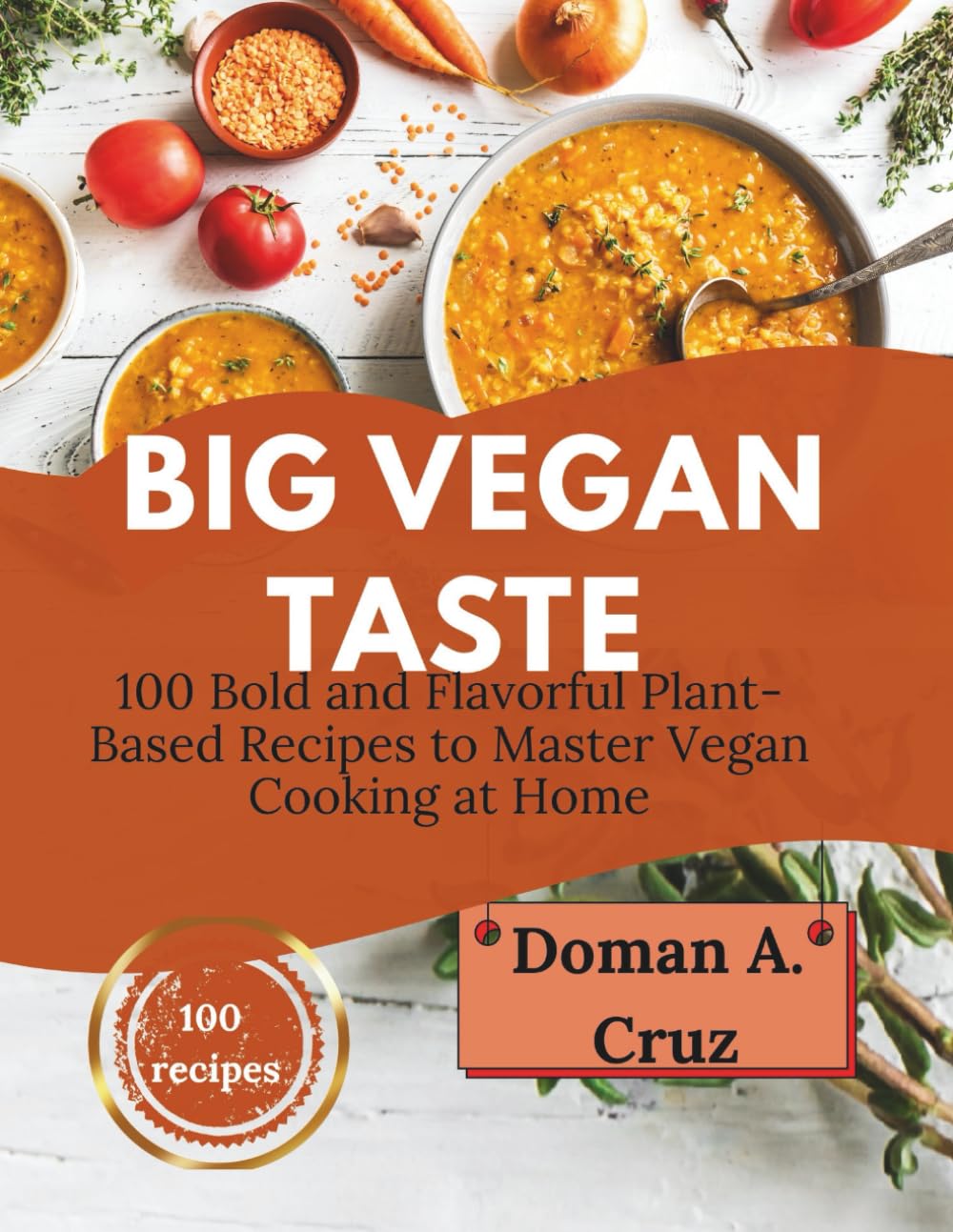 Big vegan taste: 100 Bold and Flavorful Plant-Based Recipes to Master Vegan Cooking at Home