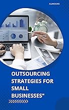 Outsourcing Strategies for Small Businesses": Efficiency at its finest - Outsource smarter, grow bigger"