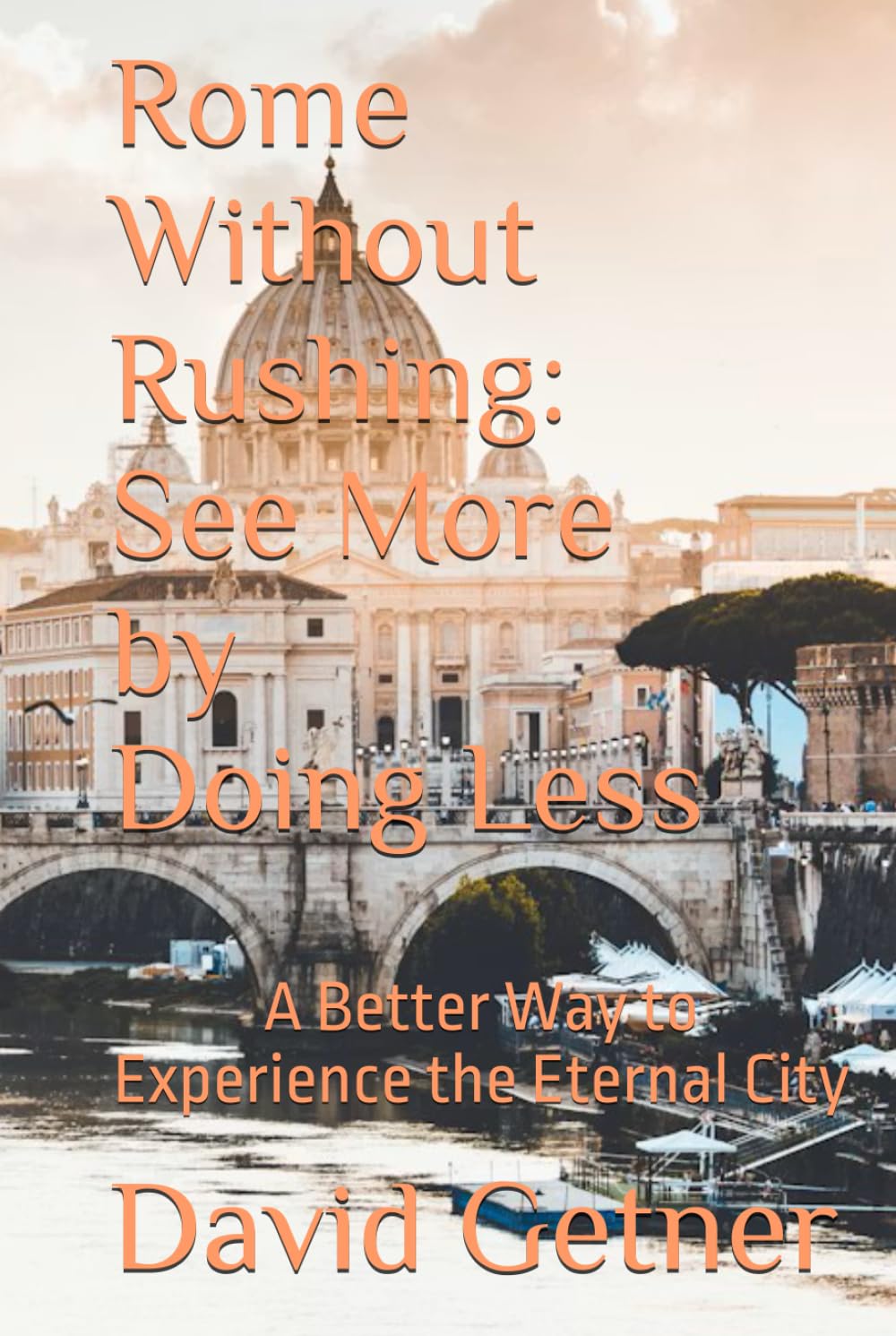 Rome Without Rushing: See More by Doing Less: A Better Way to Experience the Eternal City (The Unrushed Travel Series)