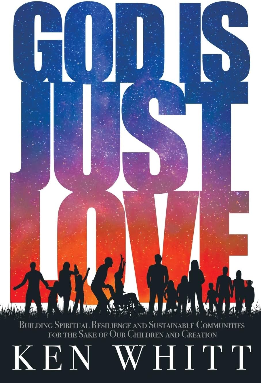 God Is Just Love: Building Spiritual Resilience and Sustainable Communities for the Sake of Our Children and Creation