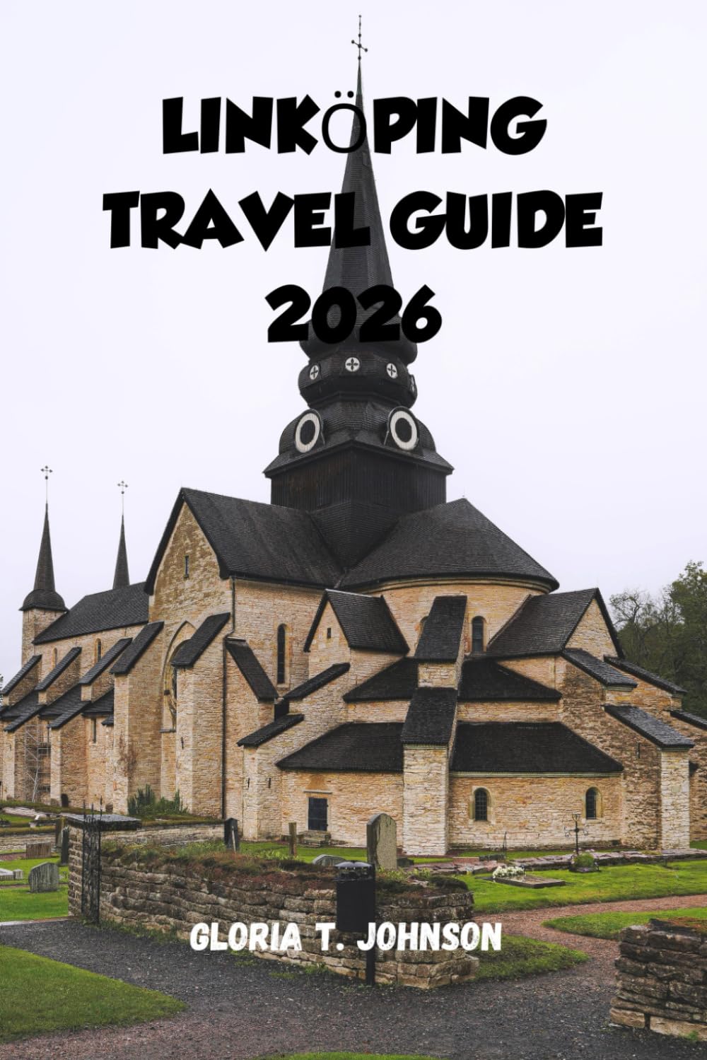 LINKÖPING TRAVEL GUIDE 2026: The Ultimate and Most Updated Handbook for Experiencing Sweden’s Most Livable, Intelligent, and Underrated City (Glorious Travellers)
