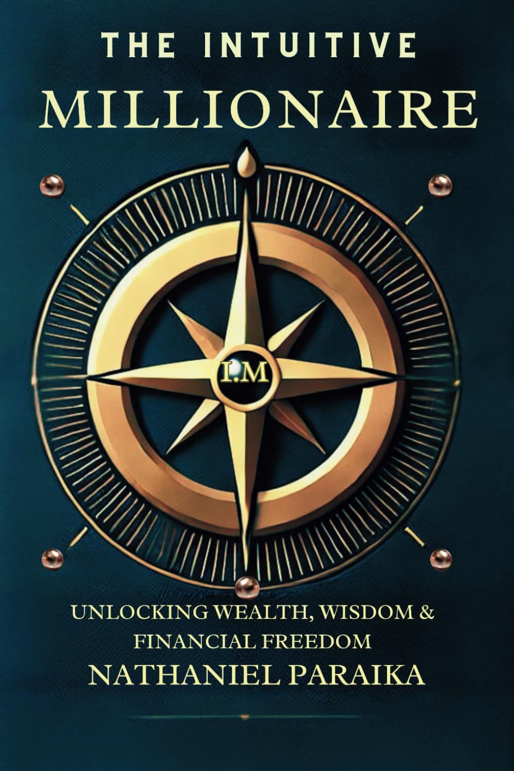The Intuitive Millionaire: UNLOCKING WEALTH, WISDOM & FINANCIAL FREEDOM