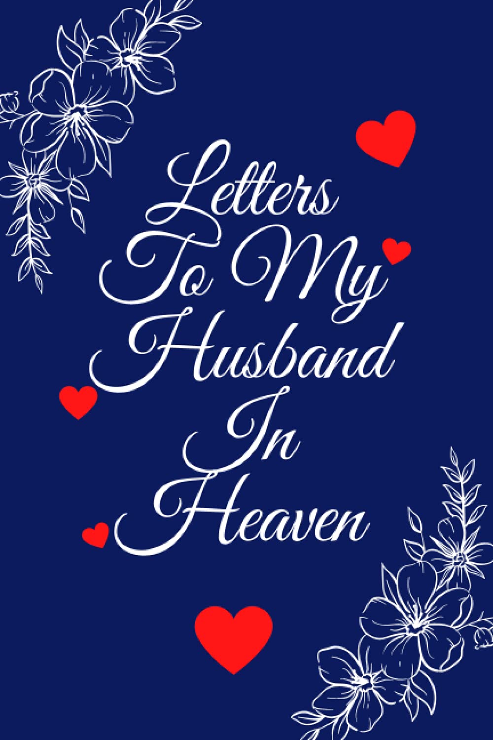 Letters To My Husband In Heaven: notebook, grief journal for women, a widow, Death of Husband, condolence gift, Loss of Spouse Gift, husband loss