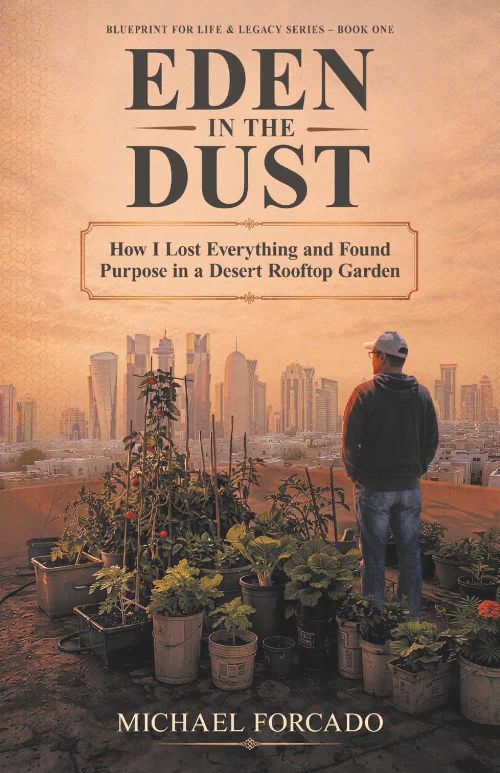 Eden in the Dust: How I Lost Everything and Found Purpose in a Desert Rooftop Garden (Blueprint for Life & Legacy Series)
