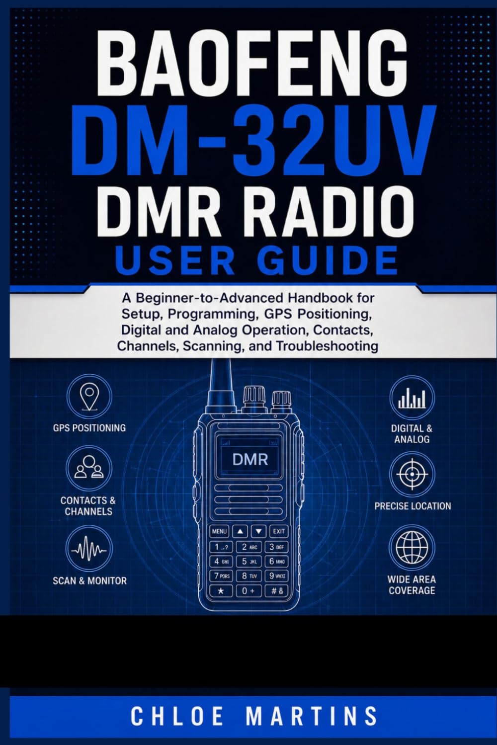 BAOFENG DM-32UV DMR Radio User Guide: A Beginner-to-Advanced Handbook for Setup, Programming, GPS Positioning, Digital and Analog Operation, Contacts, Channels, Scanning, and Troubleshooting