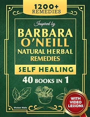 Self Healing and Natural Herbal Remedies Inspired by Barbara O'Neill: The Complete Collection of Dr. Barbara's Teachings and the Non-Toxic Lifestyle Paperback – April 15, 2025
