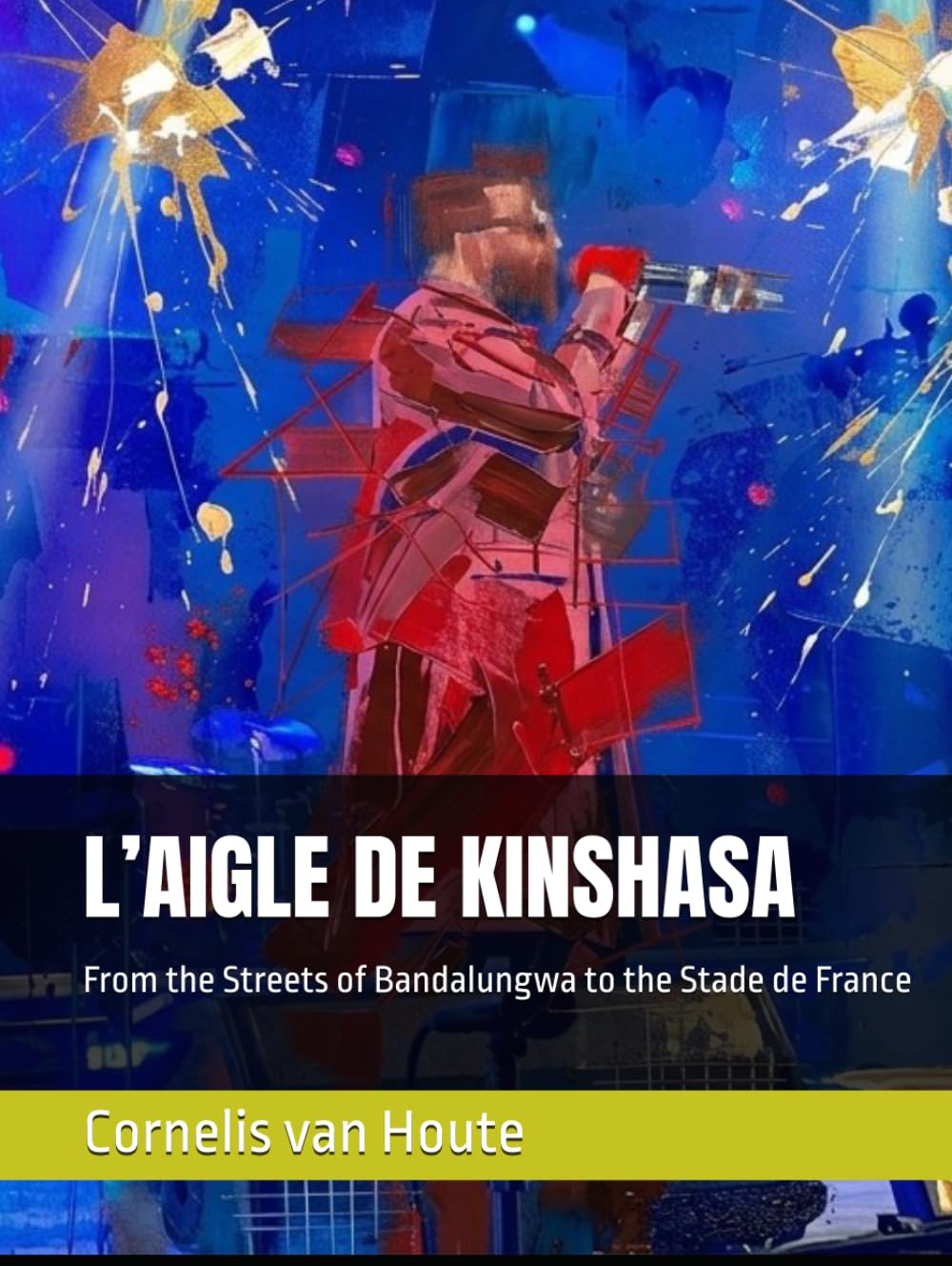 L’AIGLE DE KINSHASA: From the Streets of Bandalungwa to the Stade de France (Congo Chronicles Series)