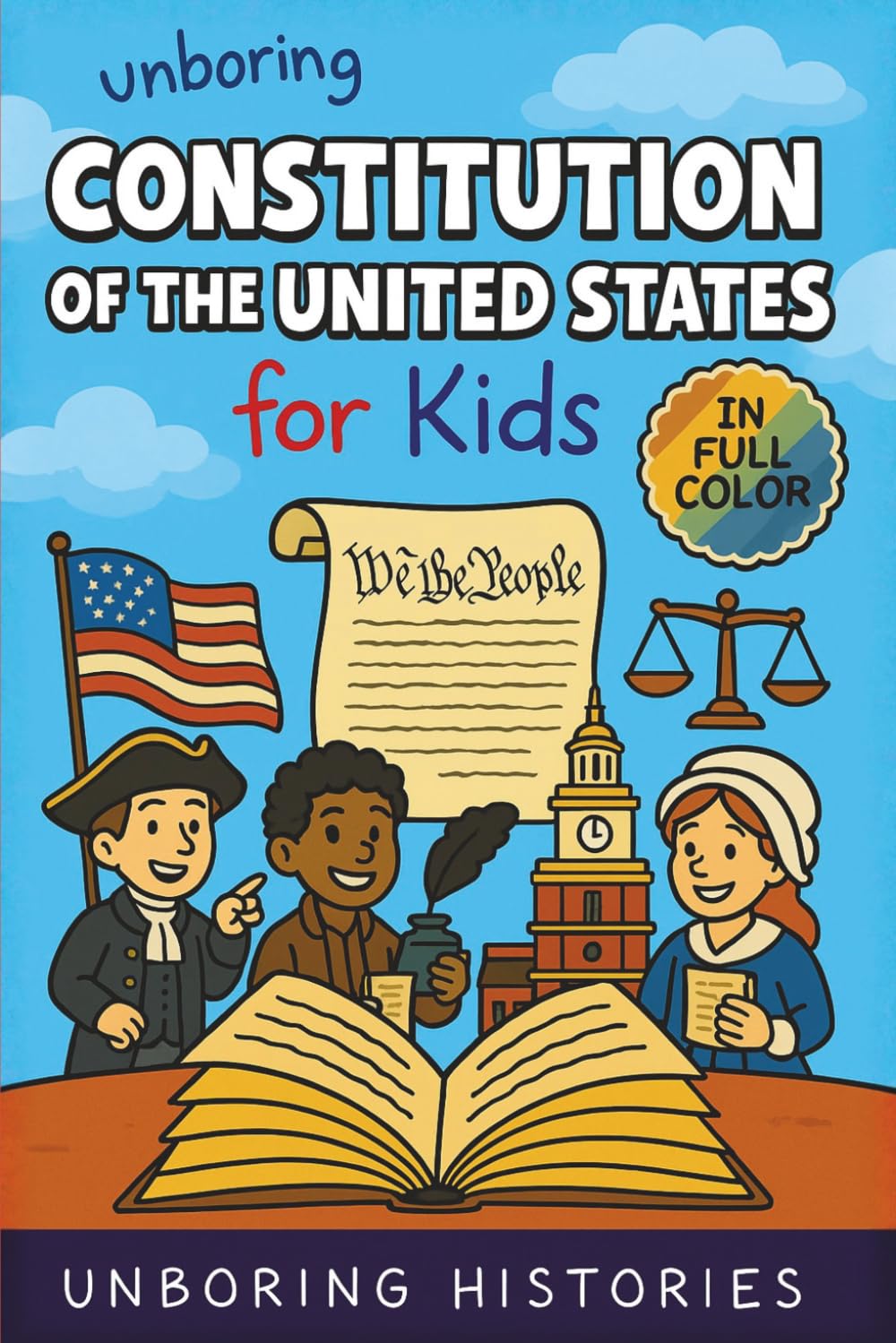 Unboring Constitution of the United States for Kids: Fuuny, Interesting, Concise Guide to the Founders, Fierce Debates, and Wild True Stories Behind the Rules That Built America