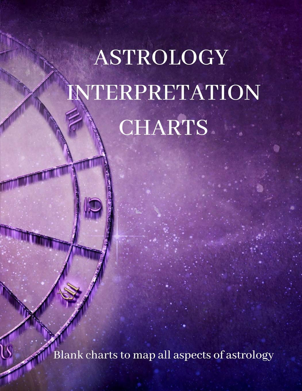 ASTROLOGY INTERPRETATION CHARTS: Blank charts to map all aspects of astrology