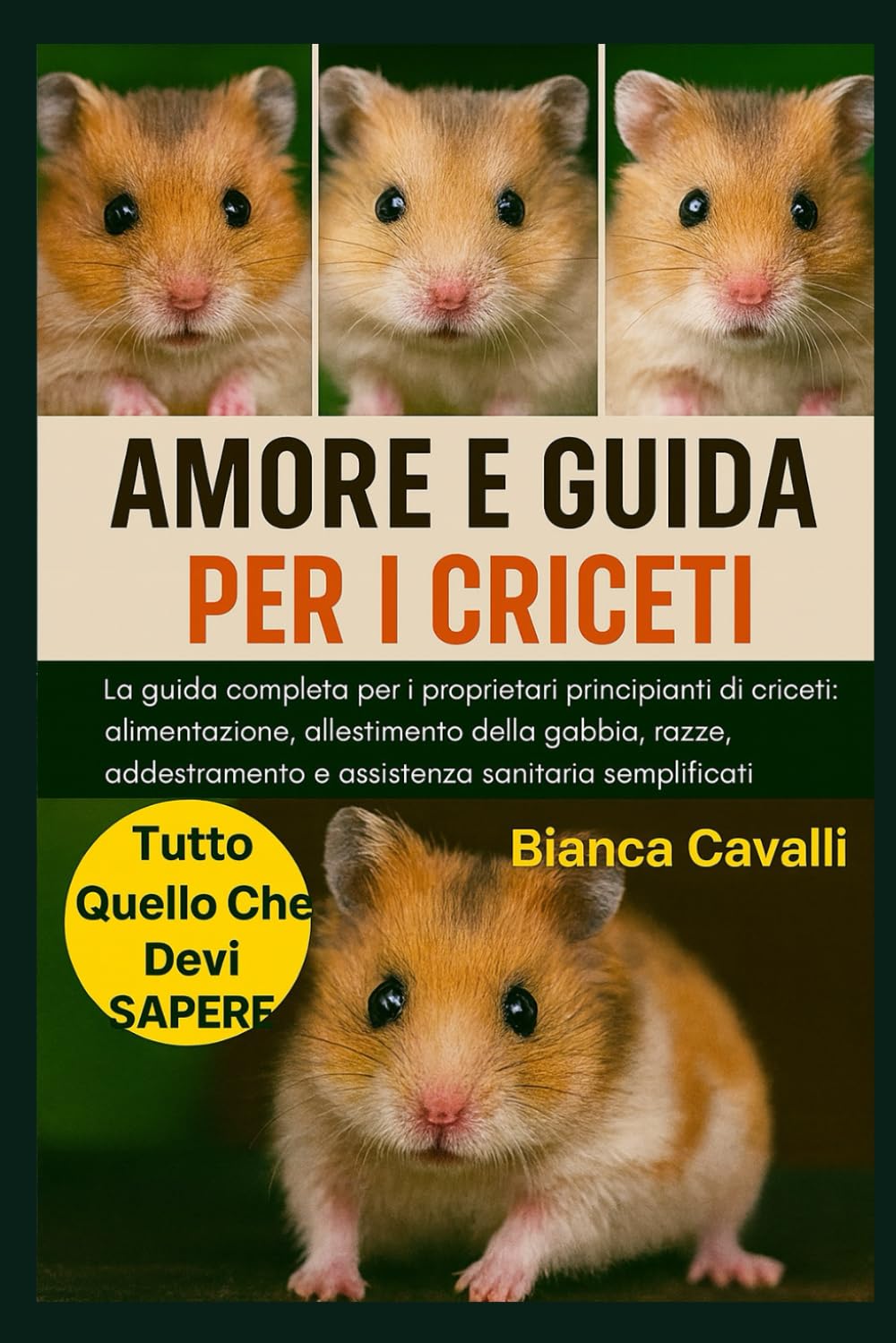 AMORE E GUIDA PER I CRICETI: La guida completa per i proprietari principianti di criceti: alimentazione, allestimento della gabbia, razze, addestramento e assistenza sanitaria semplificati