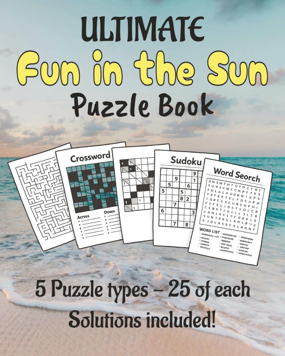 Ultimate Fun in the Sun Puzzle Book: Summer Puzzles | 5 types of puzzles, 25 of each type | 8x10 inches, 250 pages | 125 puzzles | Solutions Included
