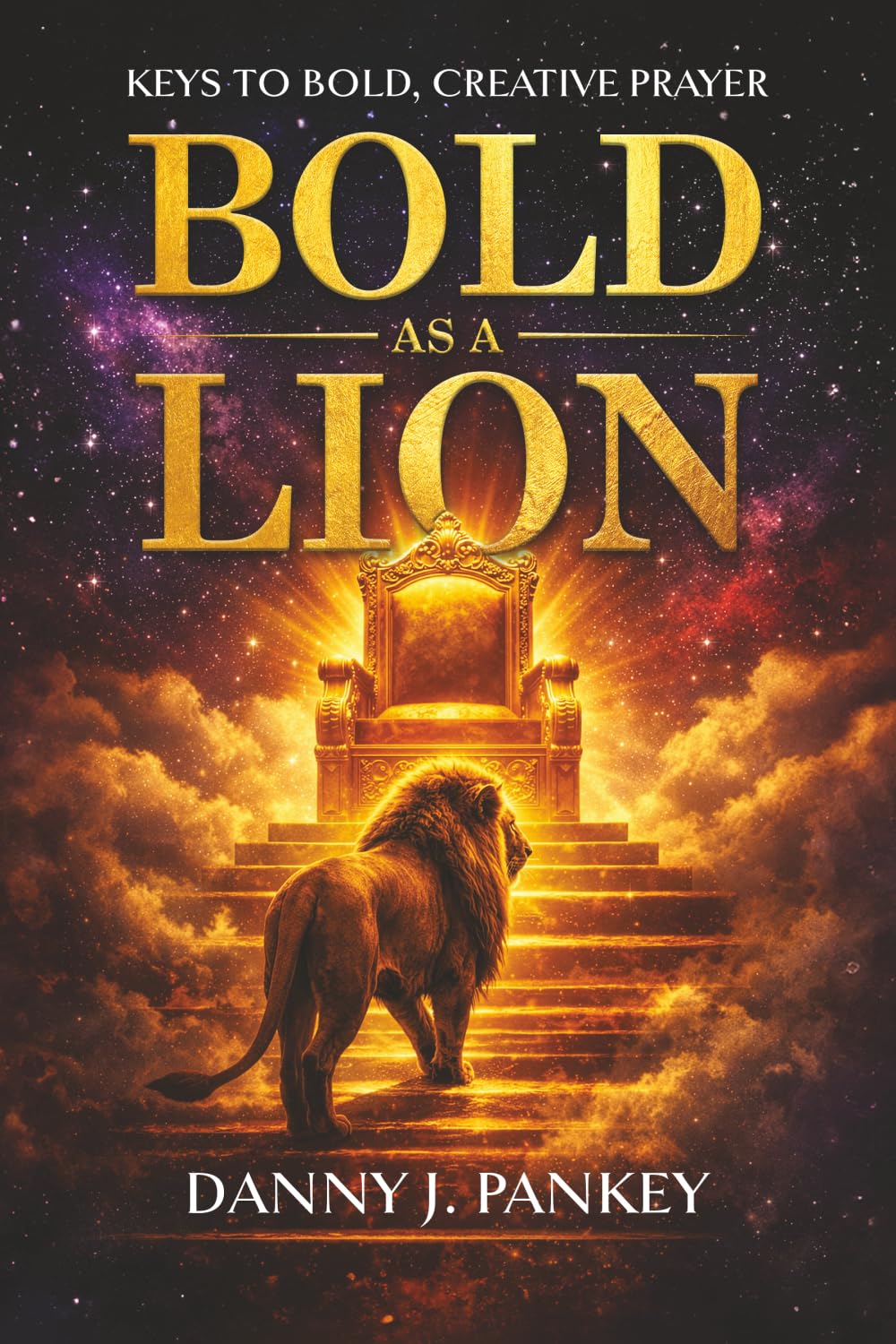 Bold As A Lion: Keys to Bold, Creative Prayer