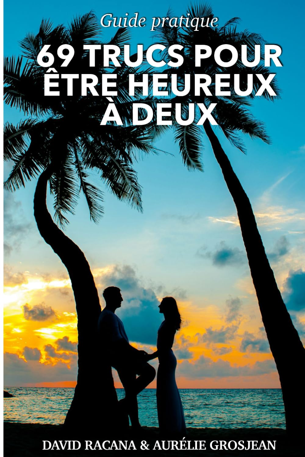 69 trucs pour être heureux à deux: Guide pratique
