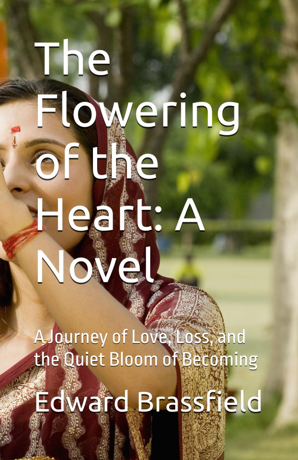 The Flowering of the Heart: The Novel: A Journey of Love, Loss, and the Quiet Bloom of Becoming