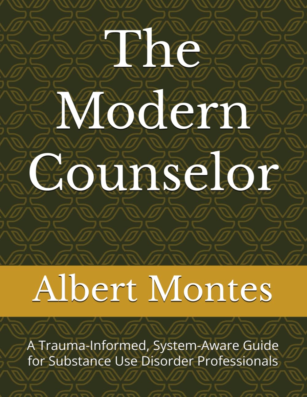 The Modern Counselor: A Trauma-Informed, System-Aware Guide for Substance Use Disorder Professionals