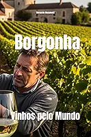 Vinhos pelo Mundo: Borgonha (Wines of the World: France) (Portuguese Edition)