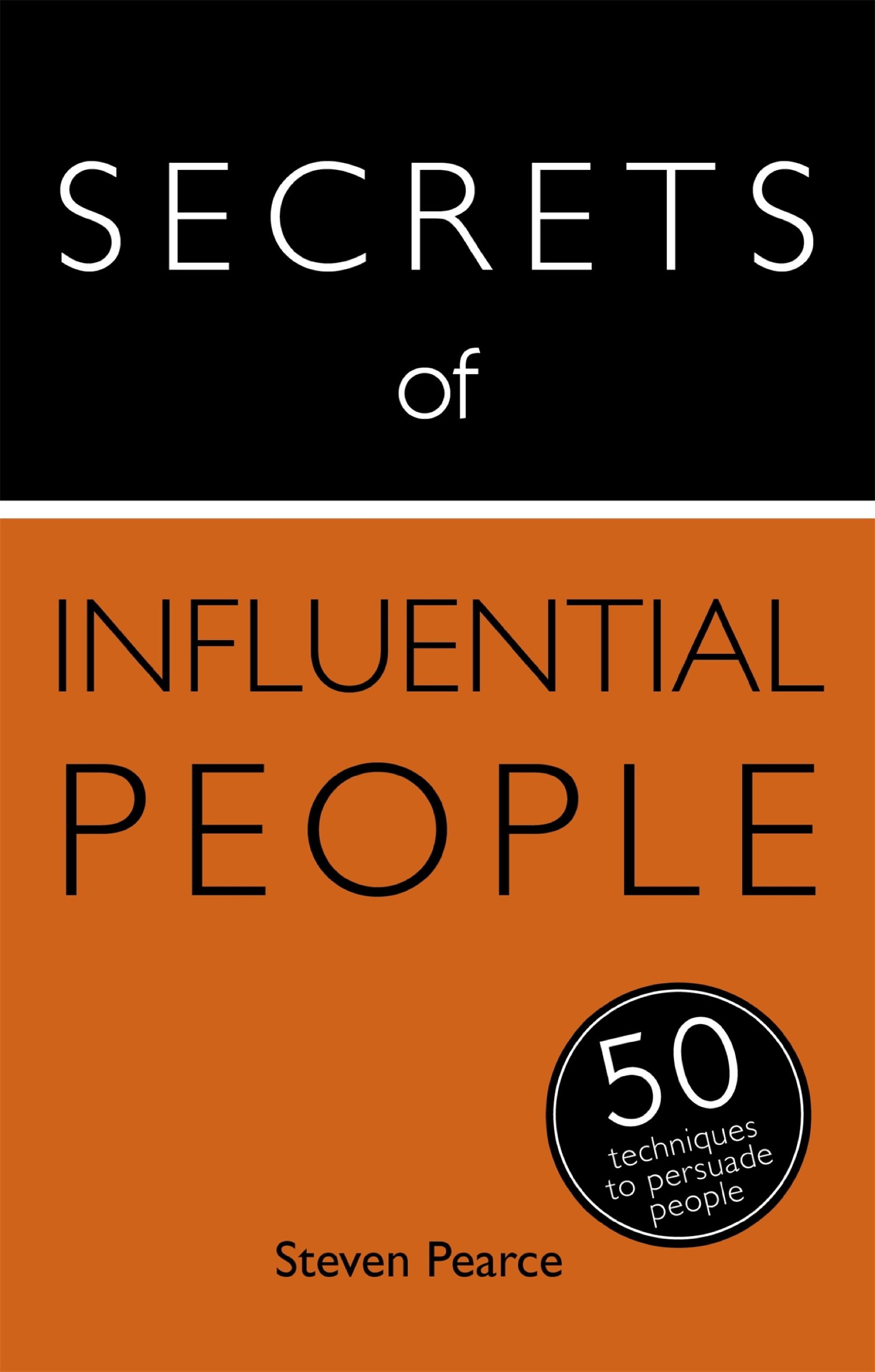 Secrets of Influential People: 50 Techniques to Persuade People (Secrets of Success series Book 12)