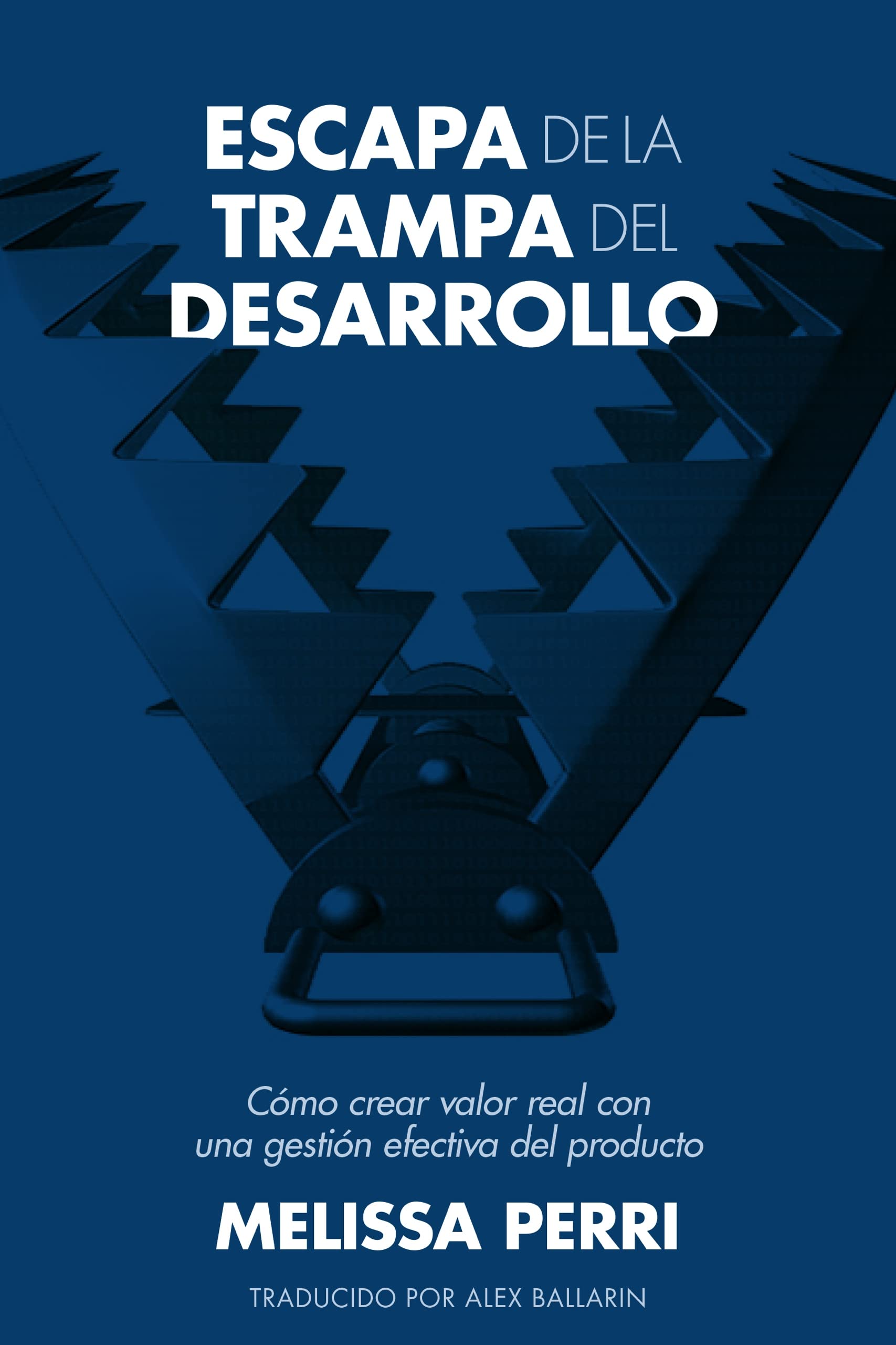 Escapa de la Trampa del Desarrollo: Cómo crear valor real con una gestión efectiva del producto (Spanish Edition)