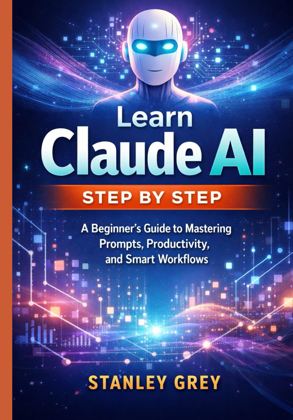 Learn Claude AI Step by Step: A Beginner’s Guide to Mastering Prompts, Productivity, and Smart Workflows