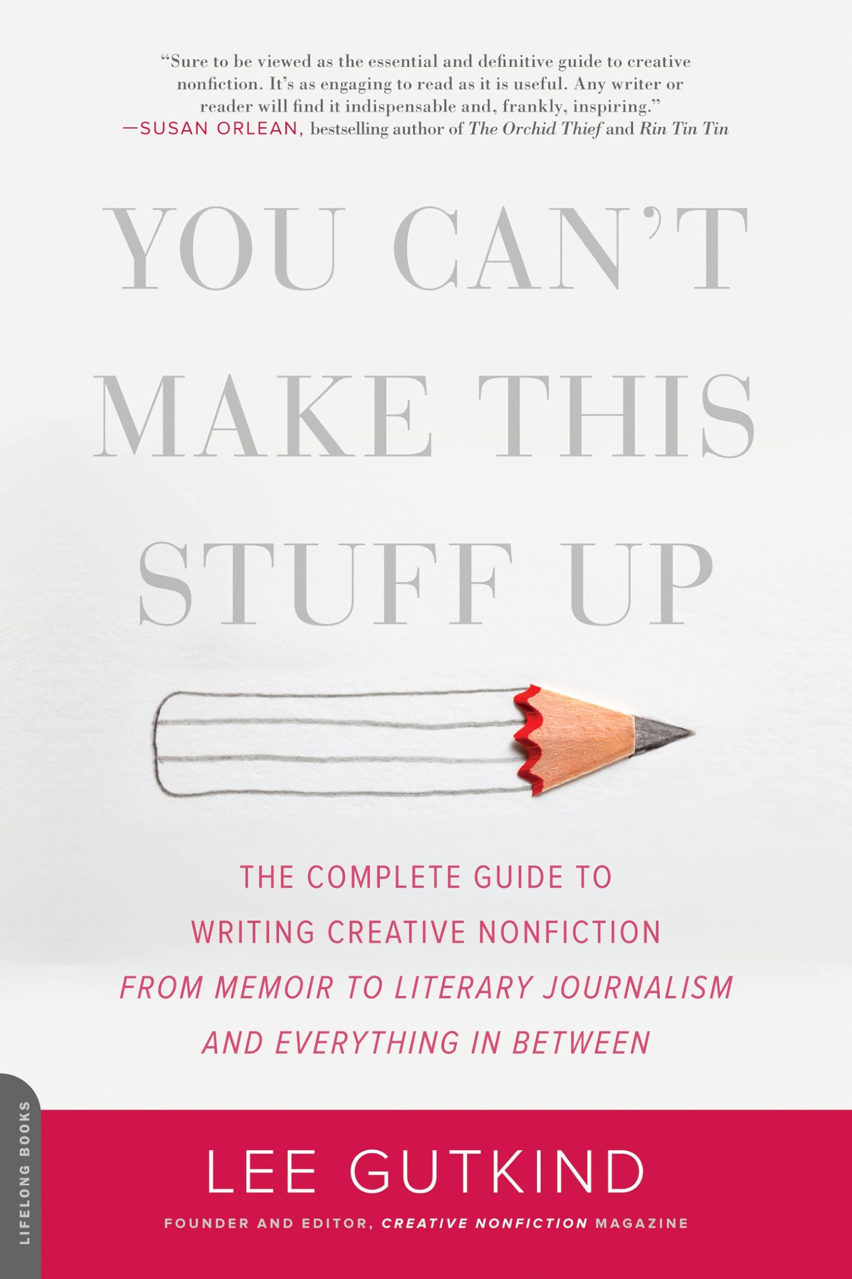 You Can't Make This Stuff Up: The Complete Guide to Writing Creative Nonfiction--from Memoir to Literary Journalism and Everything in Between