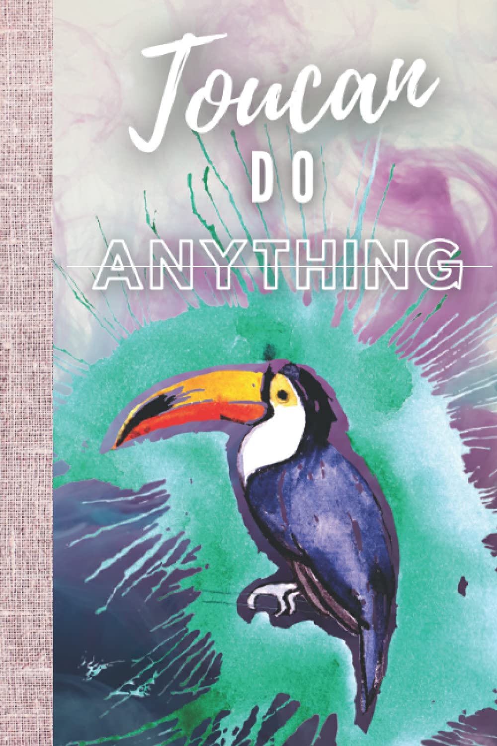 Toucan Do Anything: This Fun Motivational Toucan Notebook Is The Perfect Gift For Any Bird Lovers Out There.