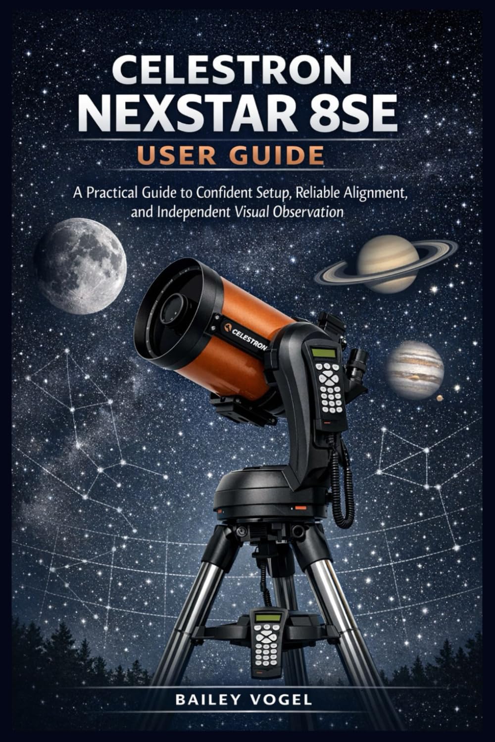 CELESTRON NEXSTAR 8SE USER GUIDE: A Practical Guide to Confident Setup, Reliable Alignment, and Independent Visual Observation