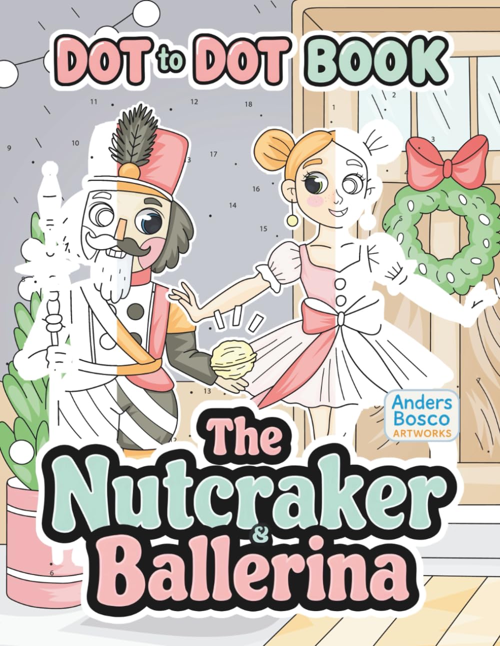 The Nutcracker & Ballerina Dot to Dot Book: Connect, Color & Enjoy | 30 Festive Nutcracker Soldiers and Graceful Ballerinas in Magical Holiday Scenes ... Dot to Dot Puzzles, Holiday Magic & Fun