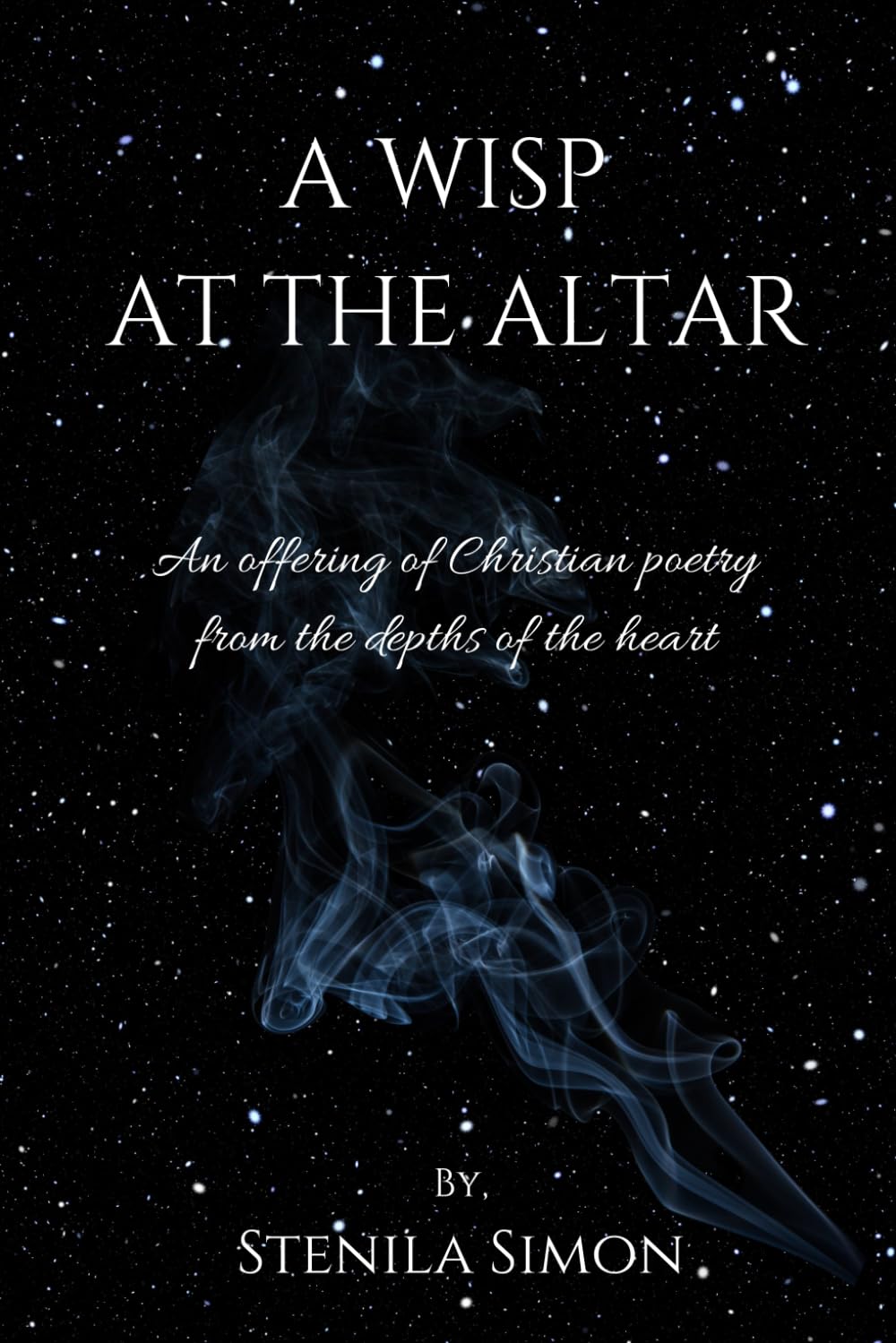 A Wisp At The Altar: An offering of Christian poetry from the depths of the heart