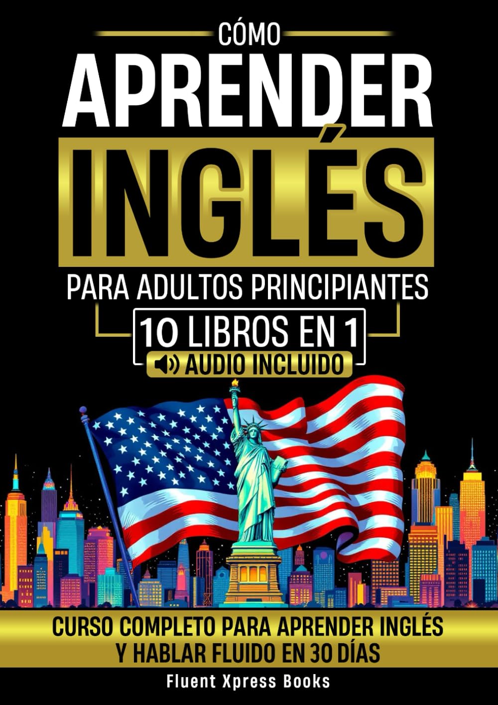 Cómo Aprender Inglés Para Adultos Principiantes - 10 Libros en 1: Curso Completo Para Aprender Inglés y Hablar Fluido en 30 Días [Audio Incluido] (Spanish Edition)