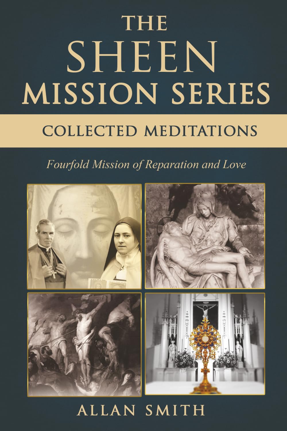 THE SHEEN MISSION SERIES: COLLECTED MEDITATIONS: A Fourfold Mission of Reparation and Love on the Holy Face, the Blessed Virgin Mary, the Cross, the ... Journeys with Archbishop Fulton J. Sheen)