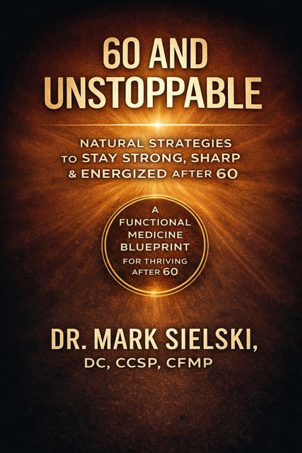 60 and Unstoppable: Natural Strategies for Health, Energy, Vitality and Strength for 50, 60, 70 and Older      Paperback – February 14, 2026