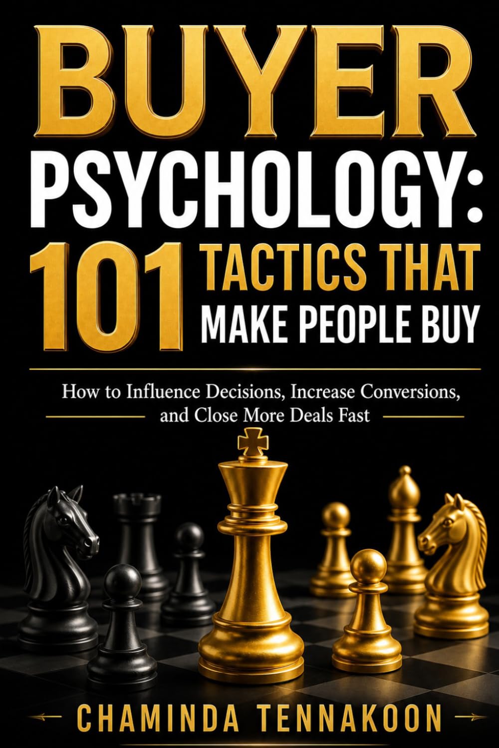 Buyer Psychology: 101 Tactics That Make People Buy: How to Influence Decisions, Increase Conversions, and Close More Deals Fast