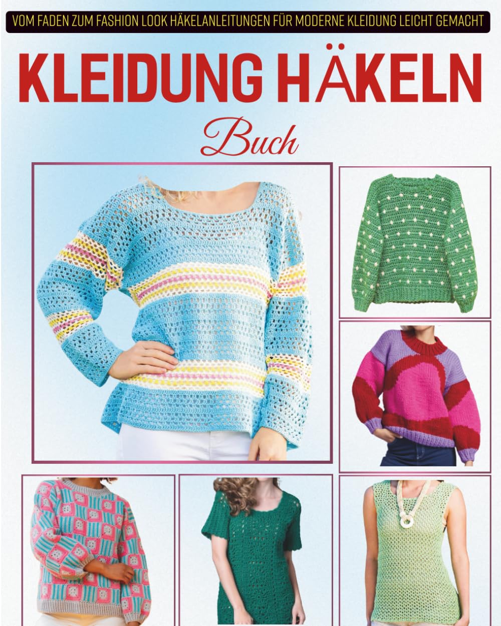 Kleidung Häkeln Buch: Vom Faden zum Fashion Look Häkelanleitungen für moderne Kleidung leicht gemacht (German Edition)