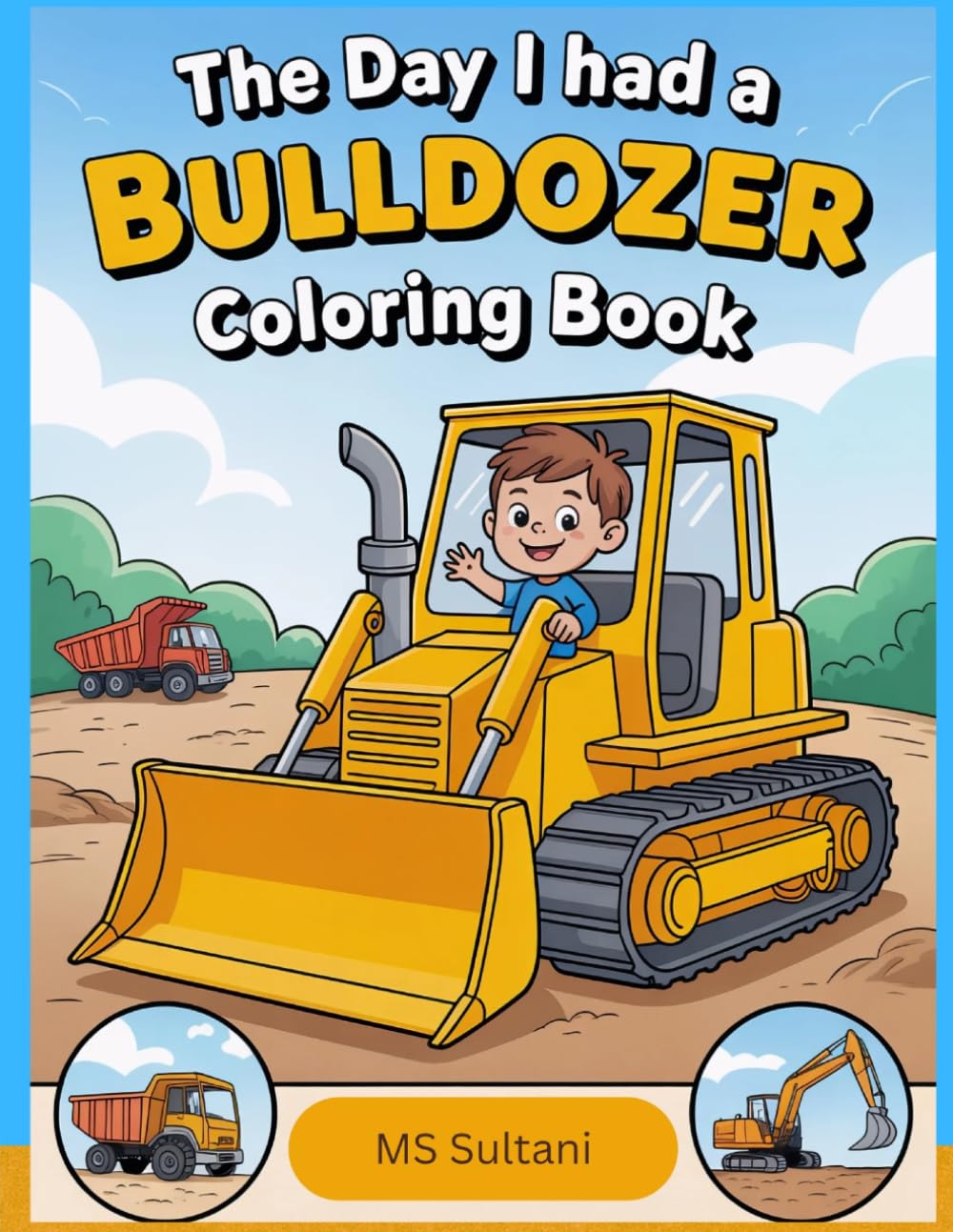 The Day I Had a Bulldozer Coloring Book: A Construction Vehicles Coloring Activity for Toddlers Ages 2-4