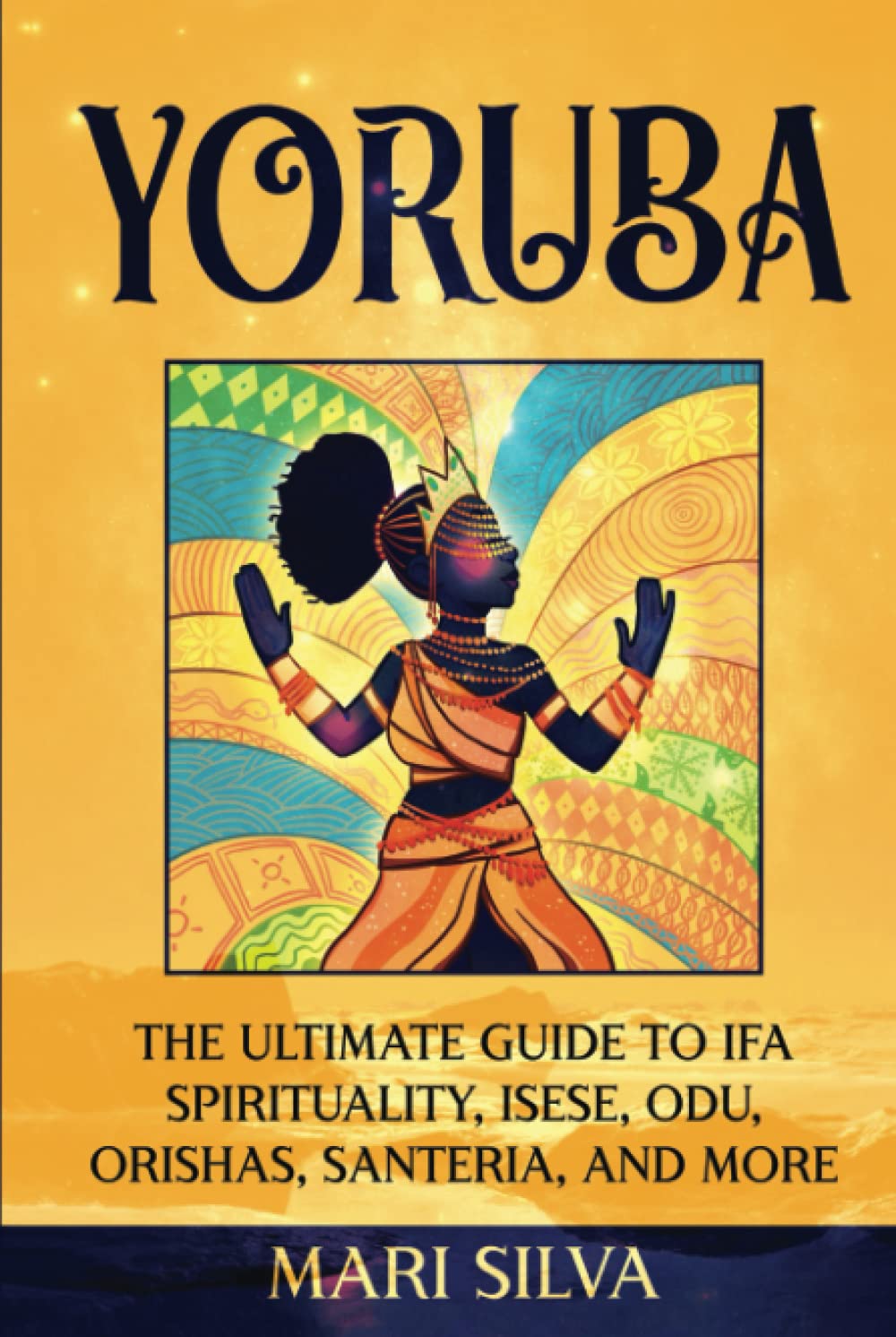 Yoruba: The Ultimate Guide to Ifa Spirituality, Isese, Odu, Orishas, Santeria, and More (African Spirituality)