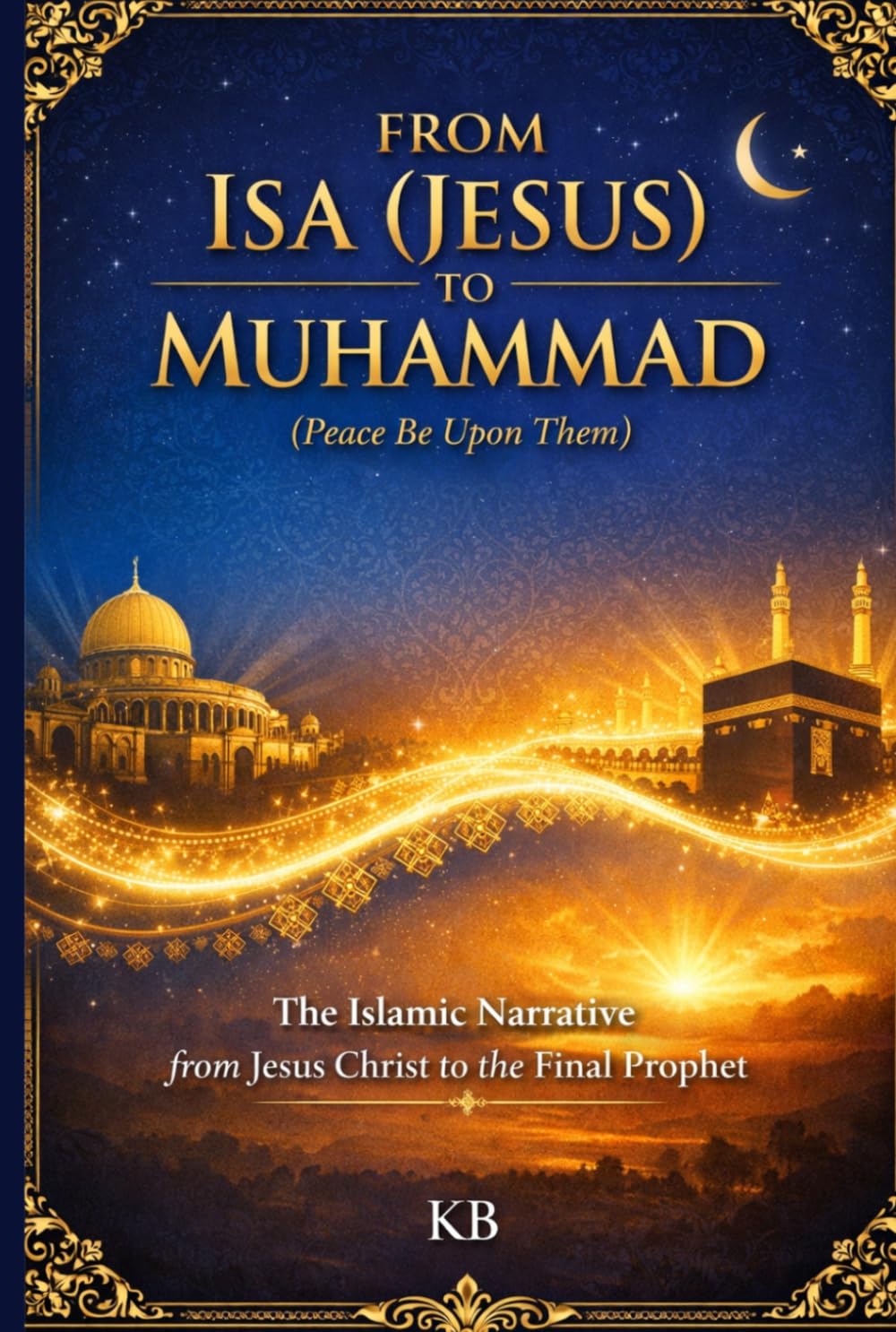 FROM ISA (Jesus) TO MUHAMMAD (Peace Be Upon Them): The Islamic Narrative from Jesus Christ to the Final Prophet      Paperback – March 29, 2026