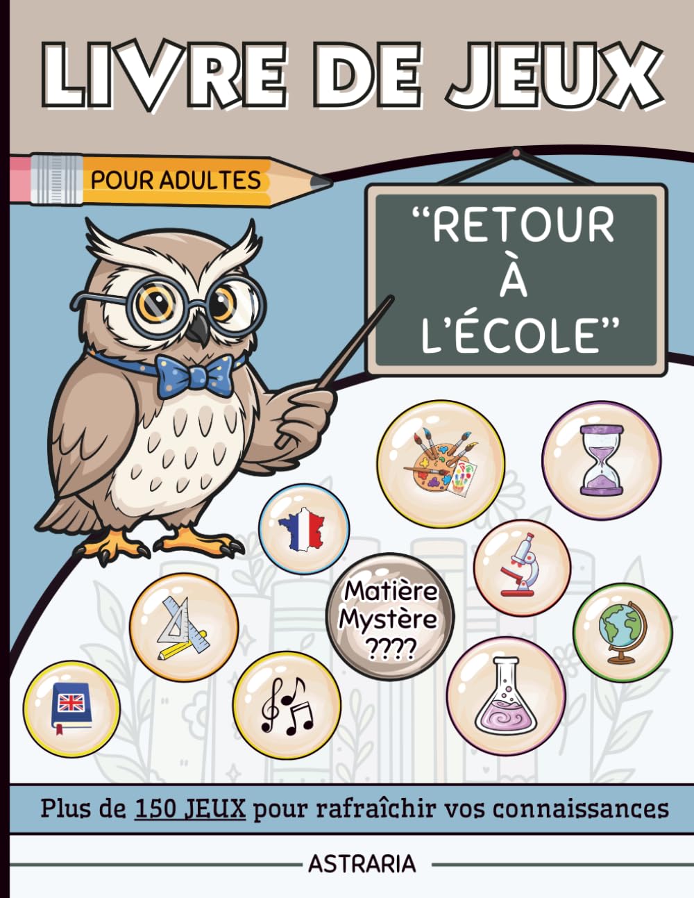 Livre de jeux pour adultes : Retour à l'école: 150 jeux pour réviser en s'amusant - anagramme, labyrinthe, mots mêlés, mots croisés, quiz, vrai ou ... ..et des matières mystères inédites.
