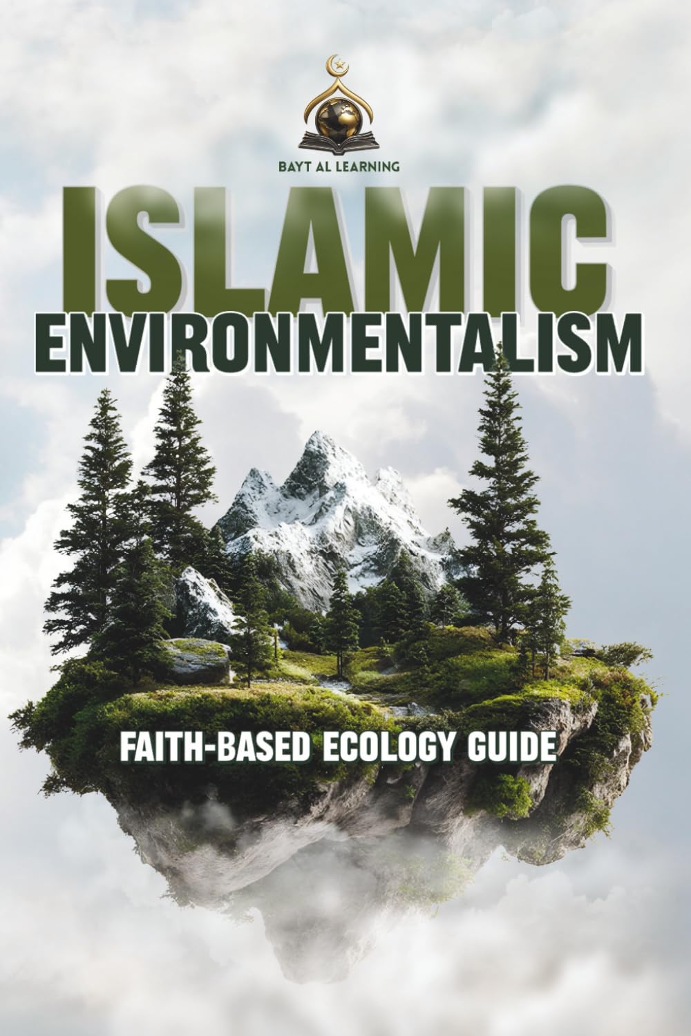 Islamic Environmentalism: Faith-Based Ecology Guide: How Islam's Principles of Stewardship, Balance, and Oneness Guide Our Ecological Future