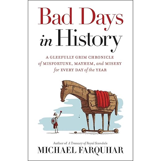 Bad Days in History: A Gleefully Grim Chronicle of Misfortune, Mayhem, and Misery for Every Day of the Year
