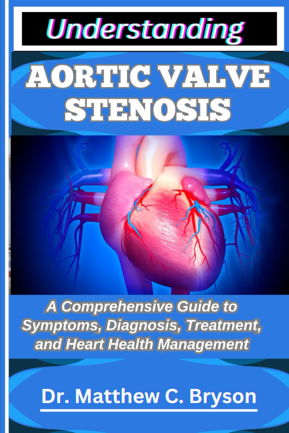 UNDERSTANDING AORTIC VALVE STENOSIS: A Comprehensive Guide to Symptoms, Diagnosis, Treatment, and Heart Health Management