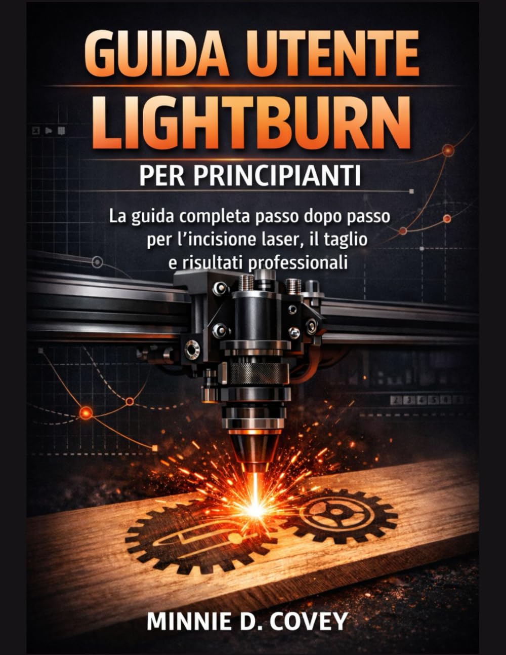 GUIDA UTENTE LIGHTBURN PER PRINCIPIANTI: La guida completa passo dopo passo per l'incisione laser, il taglio e risultati professionali