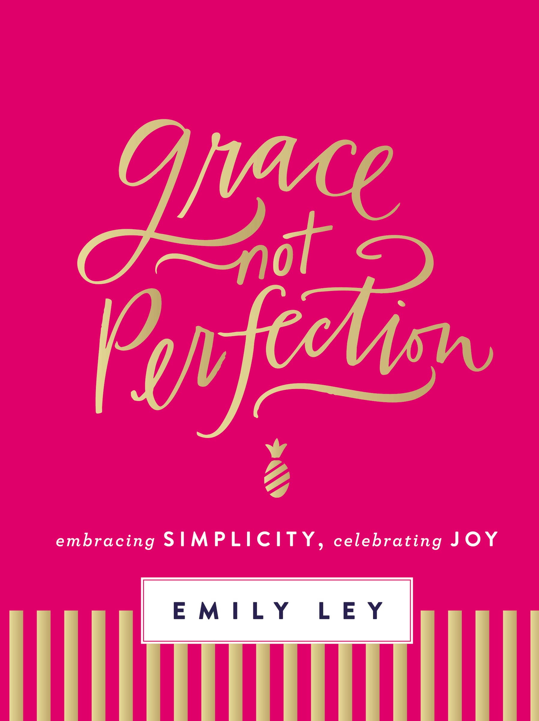 Grace, Not Perfection: Embracing Simplicity, Celebrating Joy-Ley