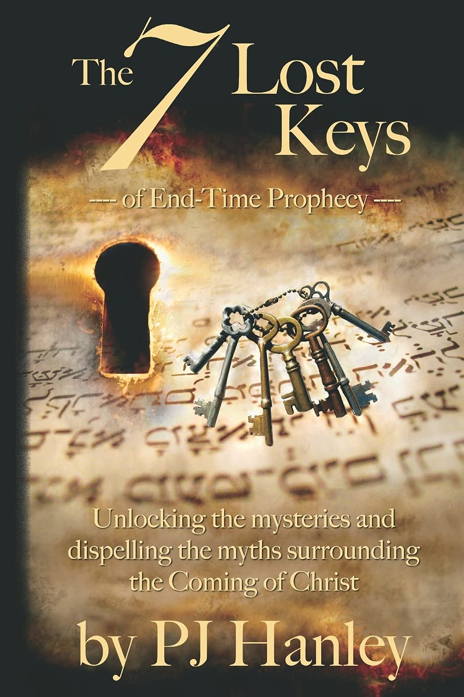 The 7 Lost Keys of End-Time Prophecy: Unlocking the Mysteries and Dispelling the Myths Surrounding the Coming of Christ
