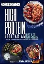 High Protein Vegetarian Diet for Beginners: More Than 70 Healthy, Quick and Delicious Vegetarian Recipes for Everyday Meals