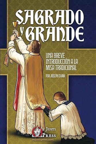 Sagrado y Grande: Una Breve Introducción a la Misa Tradicional (Spanish Edition)