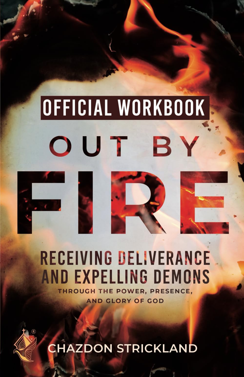 The Official Workbook for Out by Fire: Receiving Deliverance and Expelling Demons through the Power, Presence and Glory of God