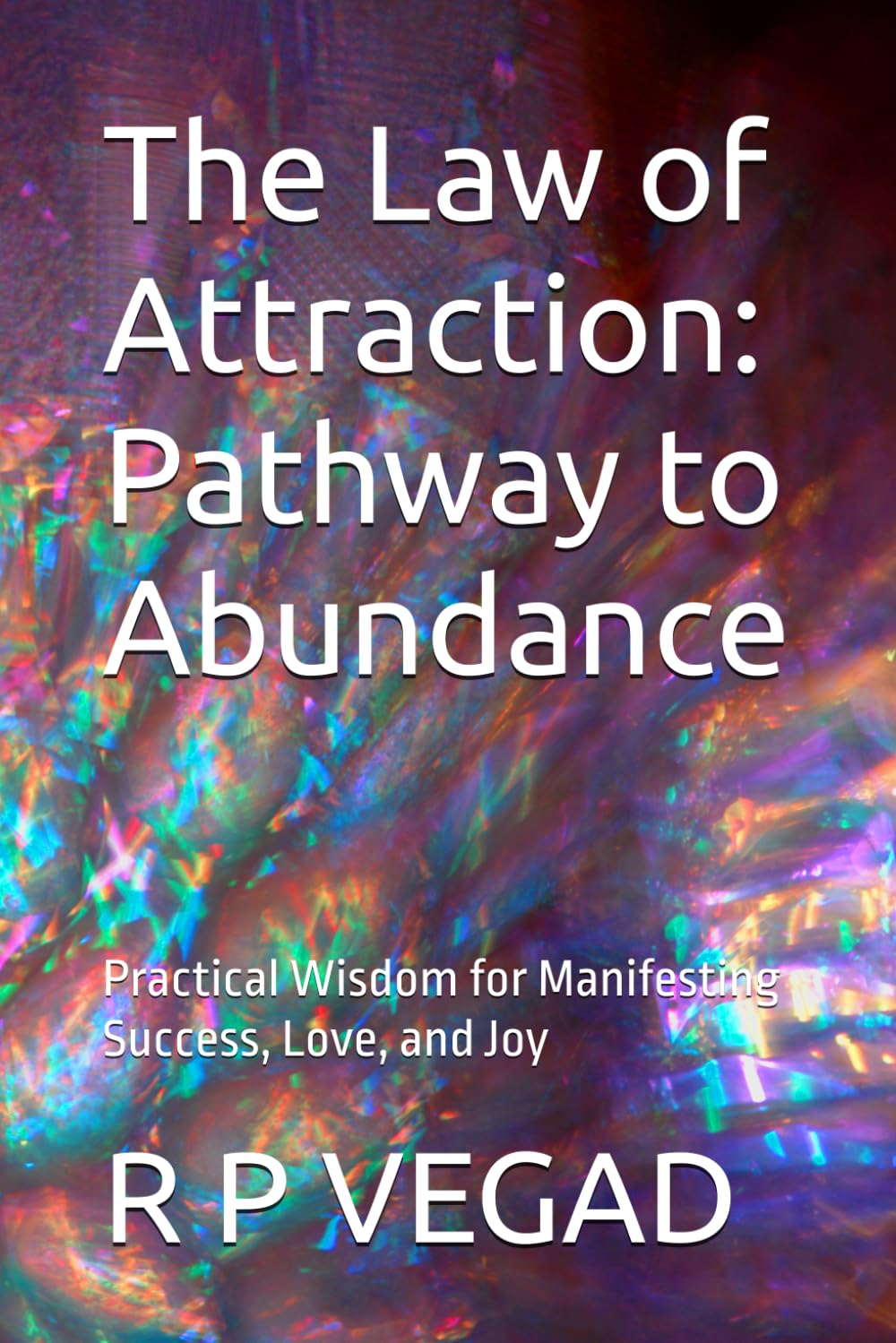The Law of Attraction: Pathway to Abundance: Practical Wisdom for Manifesting Success, Love, and Joy